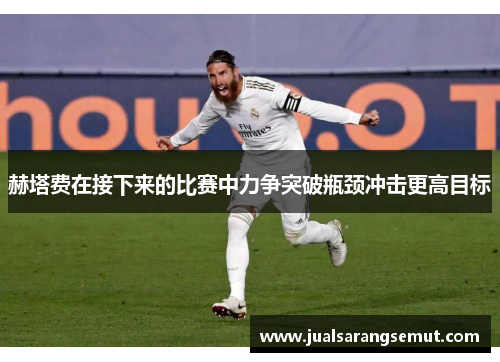 赫塔费在接下来的比赛中力争突破瓶颈冲击更高目标
